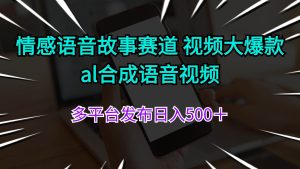 情感语音故事赛道 视频大爆款 al合成语音视频多平台发布日入500＋-黑猫轻创业