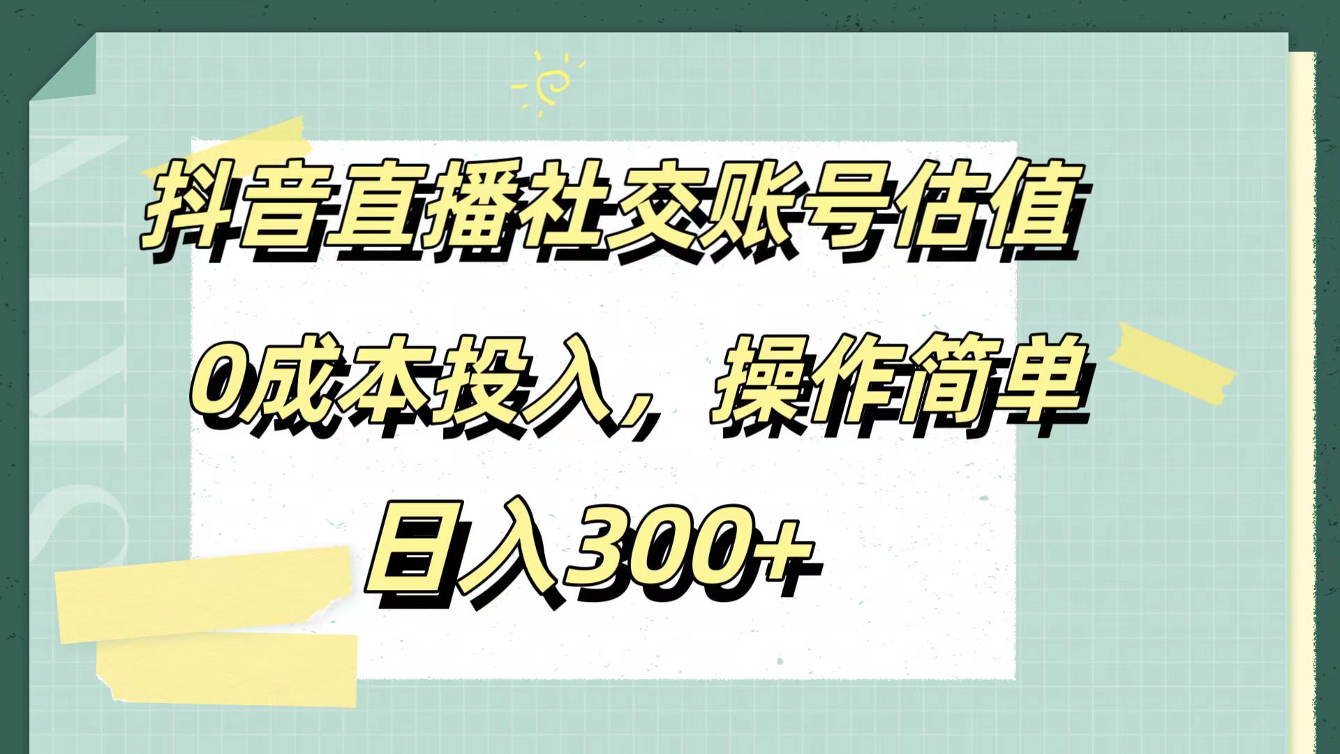 抖音直播社交账号估值,0成本投入,操作简单,日入300+-黑猫轻创业