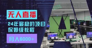 24年最稳项目“无人直播”玩法,每月躺赚6000+,有手就会,新手福音-黑猫轻创业