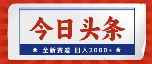 今日头条，全新赛道，小白易上手，日入2000+-黑猫轻创业
