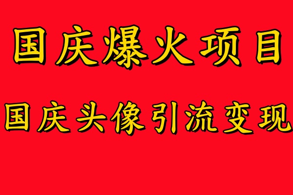 国庆爆火风口项目——国庆头像引流变现,零门槛高收益,小白也能起飞-黑猫轻创业