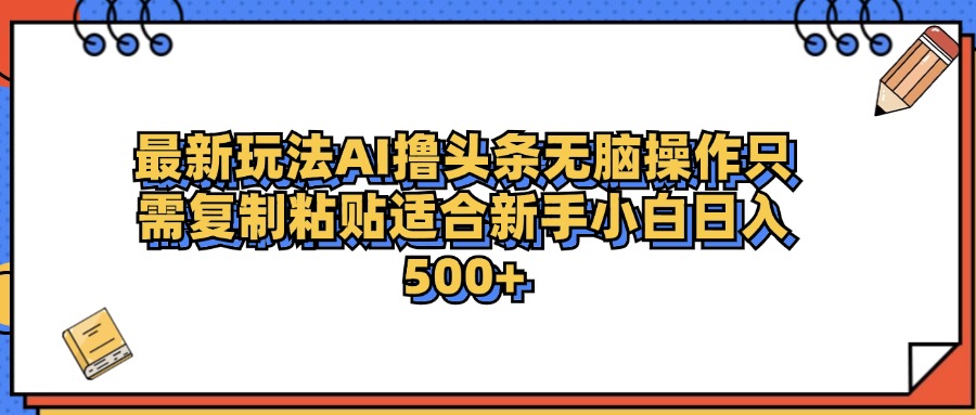 最新AI头条撸收益,日入500+ 只需无脑粘贴复制-黑猫轻创业