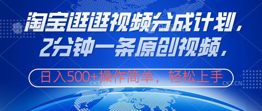 淘宝逛逛视频分成计划，2分钟一条原创视频，操作简单，轻松上手日入500+-黑猫轻创业