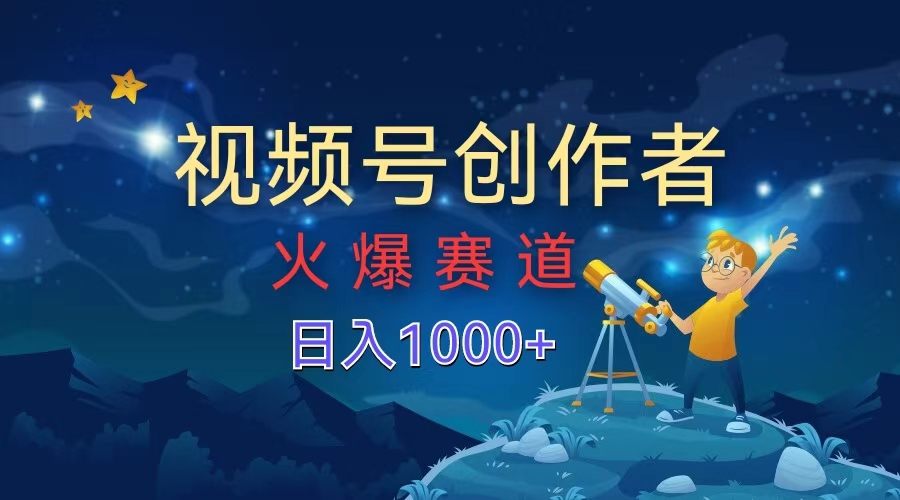 视频号创作者,火爆赛道,日入1000+-黑猫轻创业