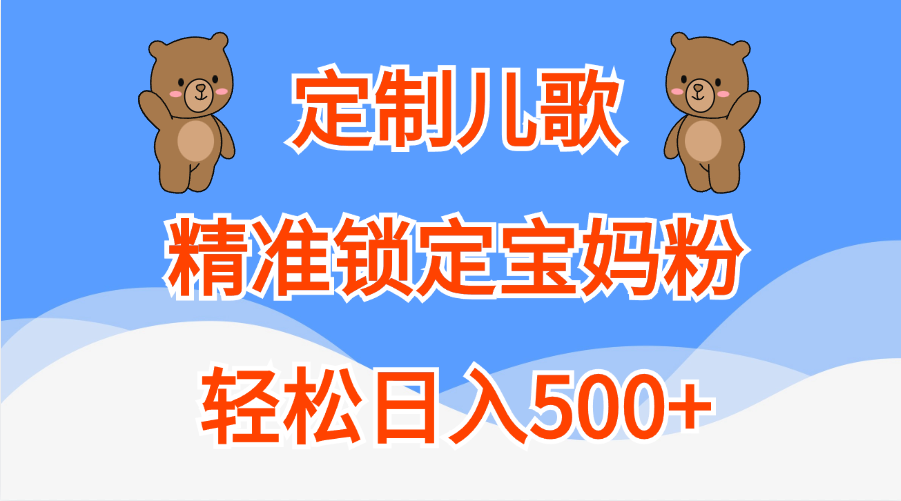 定制儿歌精准锁定宝妈粉,轻松日入500+-黑猫轻创业