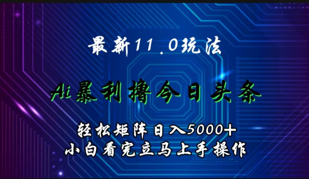 最新11.0玩法 AI辅助撸今日头条轻松实现矩阵日入5000+小白看完即可上手矩阵操作-黑猫轻创业