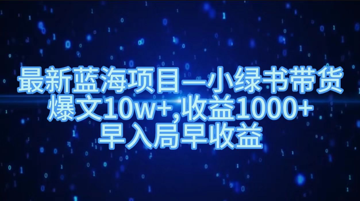 最新蓝海项目小绿书带货,爆文10w+,收益1000+,早入局早获益!!-黑猫轻创业