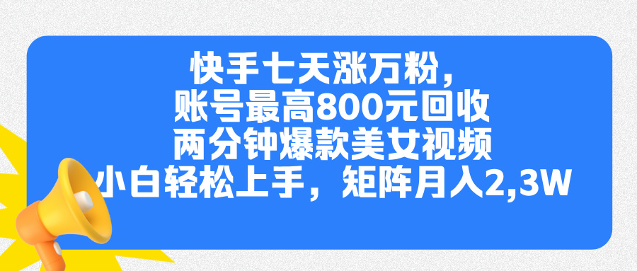 快手七天涨万粉,但账号最高800元回收。两分钟一个爆款美女视频,小白秒上手-黑猫轻创业