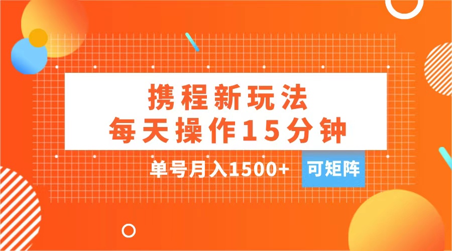 玩赚携程APP,每天简单操作15分钟,单号月入1500+,可矩阵-黑猫轻创业