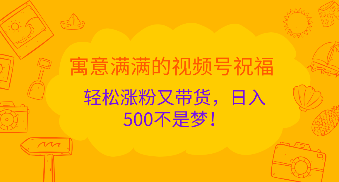 寓意满满的 视频号祝福,轻松涨粉又带货,日入500不是梦!-黑猫轻创业
