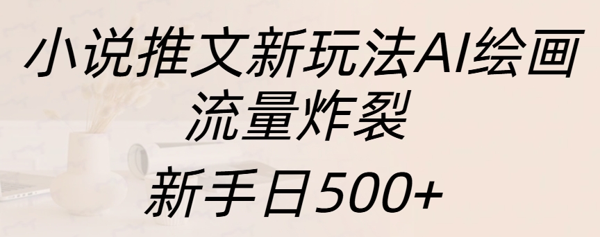 小说推文新玩法AI绘画，流量炸裂，新手日入500+-黑猫轻创业