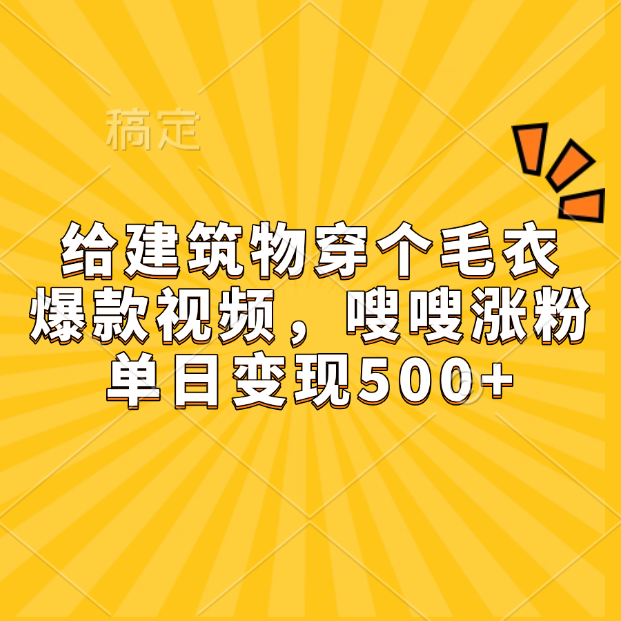 给建筑物穿个毛衣,爆款视频,嗖嗖涨粉,单日变现500+-黑猫轻创业