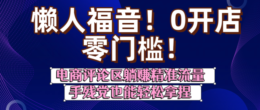 懒人福音!0开店、零门槛!电商评论区躺赚精准流量,手残党也能轻松拿捏-黑猫轻创业