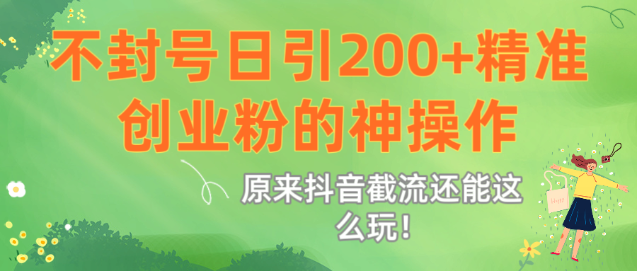 原来抖音截流还能这么玩!不封号日引200+精准创业粉的神操作-黑猫轻创业