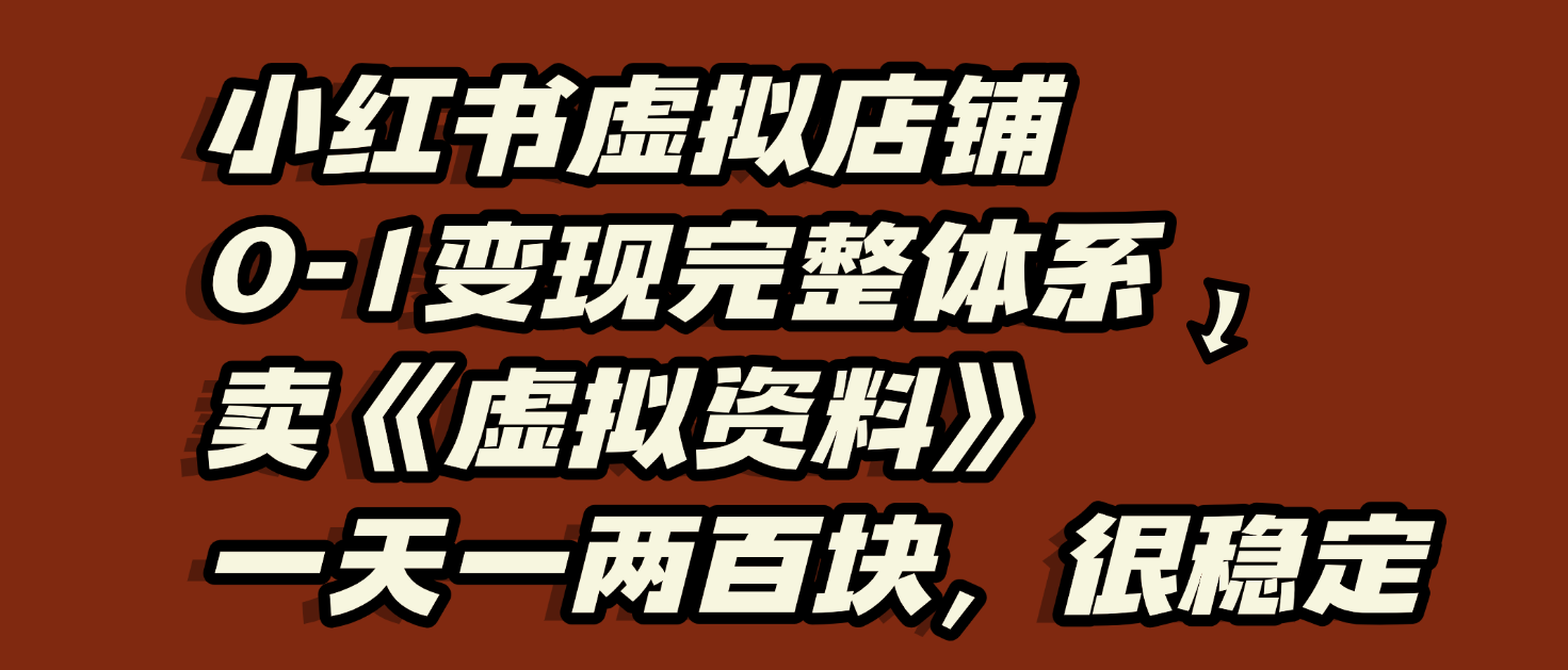 小红书虚拟店铺0-1变现完整体系:虚拟资料,一天一两百块,很稳定-黑猫轻创业