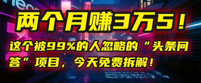 “头条问答”项目，今天免费拆解！两个月赚3万5！这个被99%的人忽略的-黑猫轻创业