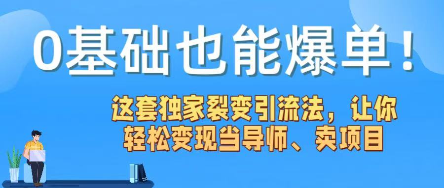 0基础也能爆单！这套独家裂变引流法，让你轻松变现当导师、卖项目-黑猫轻创业