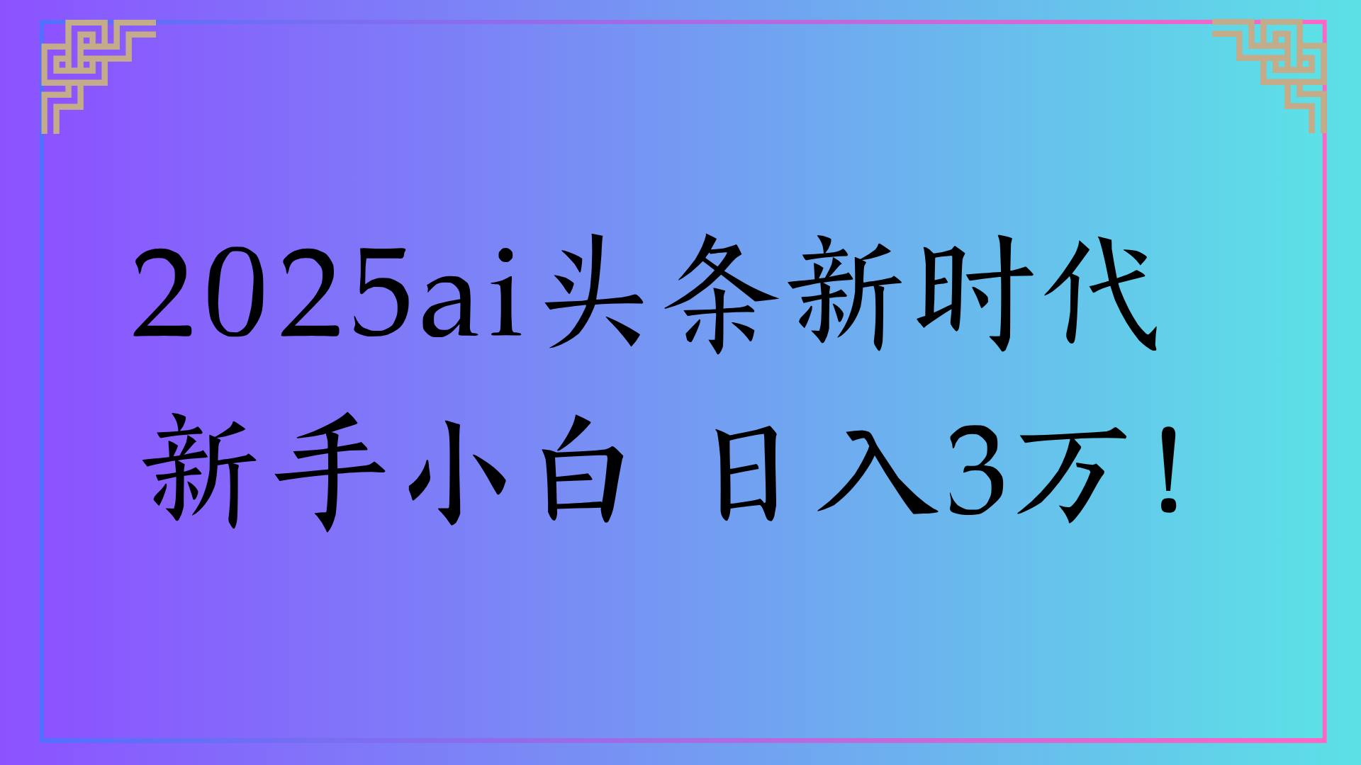 2025ai头条新时代 新手小白 日入3万!-黑猫轻创业