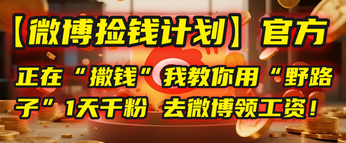 【微博捡钱计划】官方正在“撒钱”,我教你用“野路子”1天千粉,去微博领工资!-黑猫轻创业
