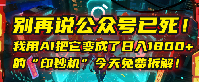别再说公众号已死!我用AI把它变成了日入1800+的“印钞机”,今天免费拆解!-黑猫轻创业