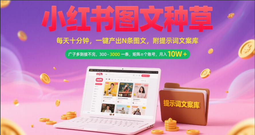 小红书图文种草   每天十分钟 一键产出N条图文 附提示词文案库广子多到接不完 300-3000一条 矩阵n个账号 月入10W+-黑猫轻创业