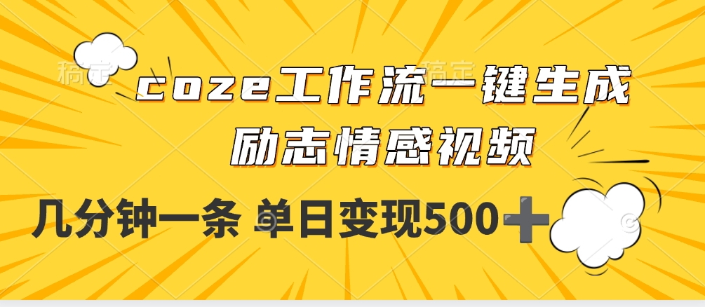 用coze工作流一键生成励志情感视频,几分钟一天,单日变现500+-黑猫轻创业