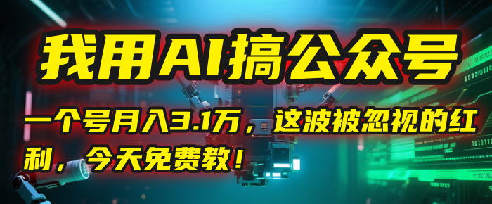 我用AI搞公众号,一个号月入3.1万,这波被忽视的红利,今天免费教!-黑猫轻创业