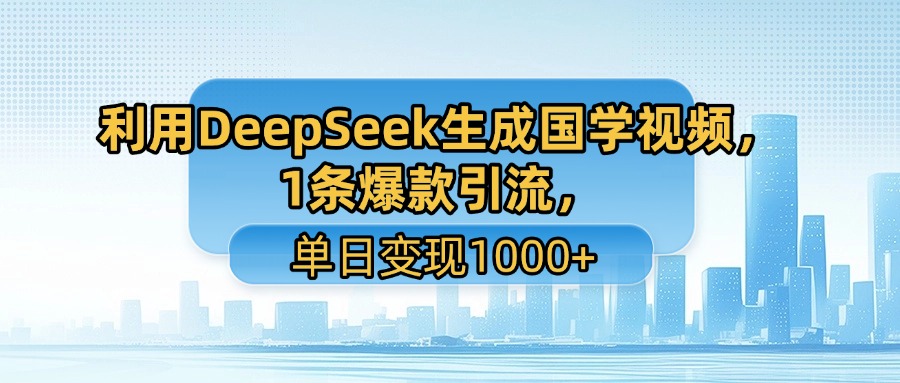 利用DeepSeek生成国学视频，1条爆款引流，单日变现1000+-黑猫轻创业