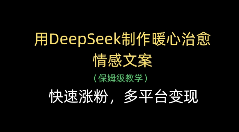 用Deepseek制作暖心治愈情感文案(保姆级教学)快速涨粉,多平台变现-黑猫轻创业
