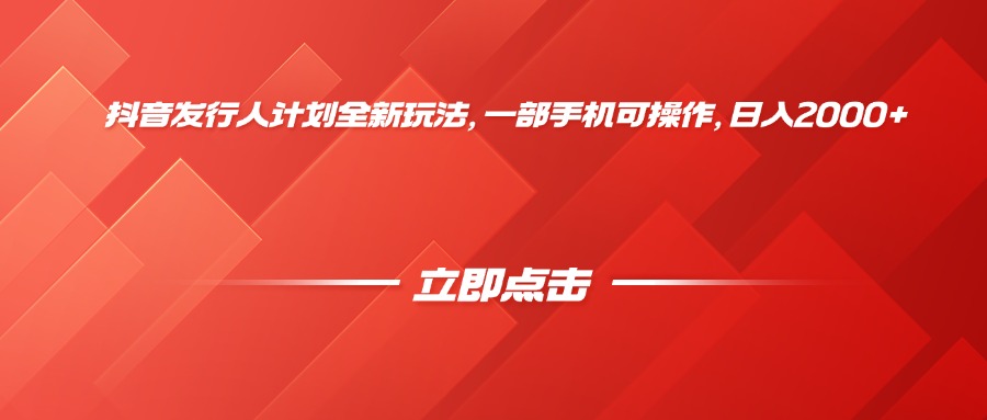 抖音发行人计划全新玩法，一部手机可操作，日入2000+-黑猫轻创业