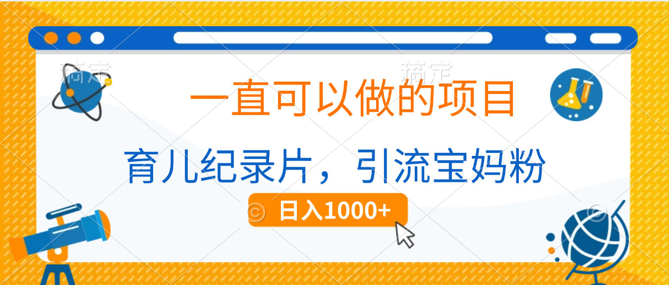 育儿纪录片，一直可以做的项目，引流宝妈粉，日入1000+-黑猫轻创业