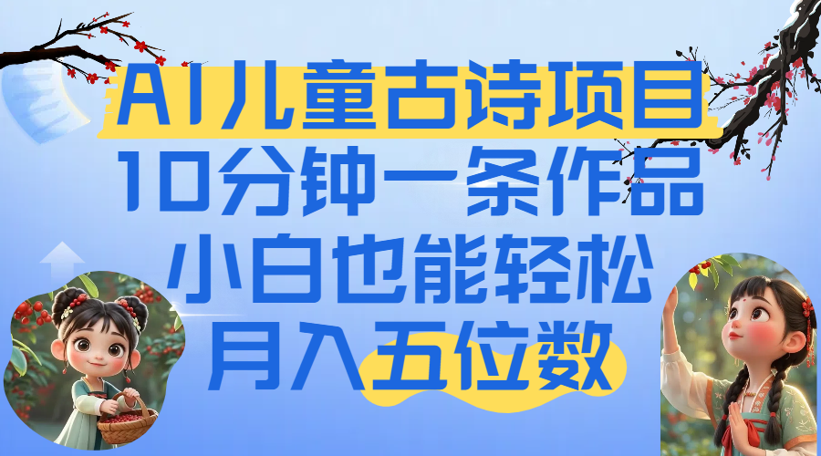 爆火AI儿童古诗项目！10分钟一条作品，小白也能轻松月入五位数-黑猫轻创业