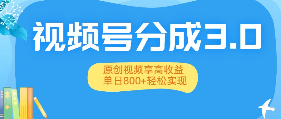 视频号分成3.0升级:原创视频享高收益,单日800+轻松实现-黑猫轻创业
