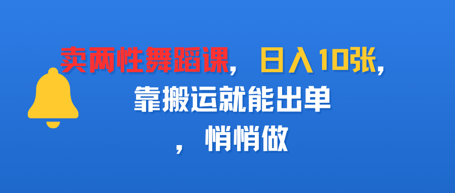 卖两性舞蹈课,日入10张,靠搬运就能出单,悄悄做-黑猫轻创业