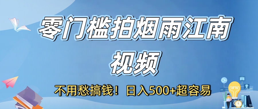 不用愁搞钱！零门槛拍烟雨江南视频，日入500+超容易-黑猫轻创业