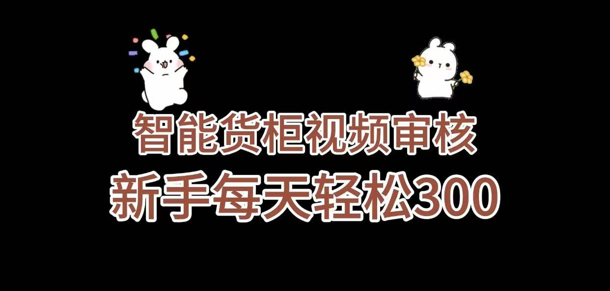 《智能货柜视频审核,几秒一单,多劳多得,新人小白一天轻松 300+,零门槛》-黑猫轻创业