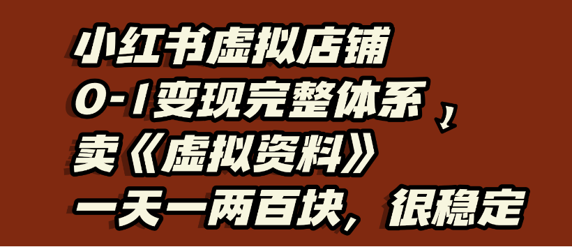 小红书虚拟店铺0-1变现完整体系,虚拟资料,一天一两百块,很稳定-黑猫轻创业