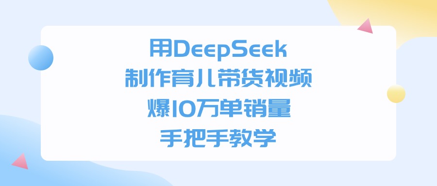 利用DeepSeek制作育儿带货视频，爆10万单销量，手把手教学-黑猫轻创业