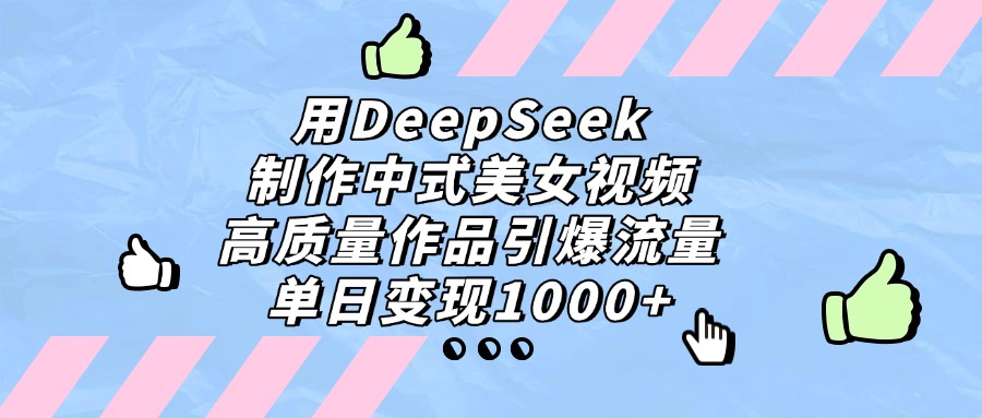 用DeepSeek制作,中式美女视频,高质量作品引爆流量!单日变现1000+-黑猫轻创业