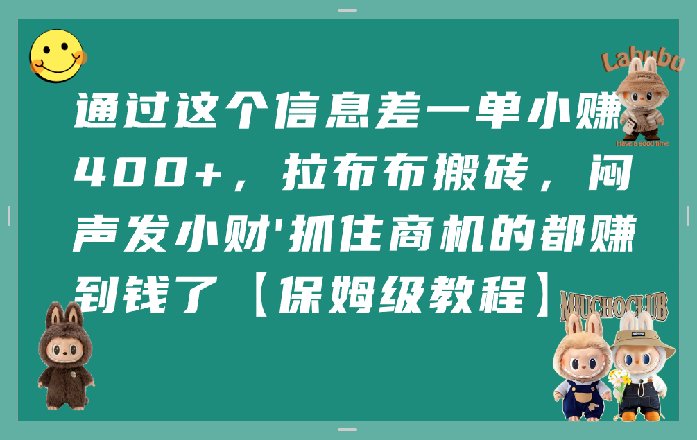 通过这个信息差一单小赚400+,拉布布搬砖,闷声发小财,抓住商机的都赚到钱了【保姆级教程】-黑猫轻创业