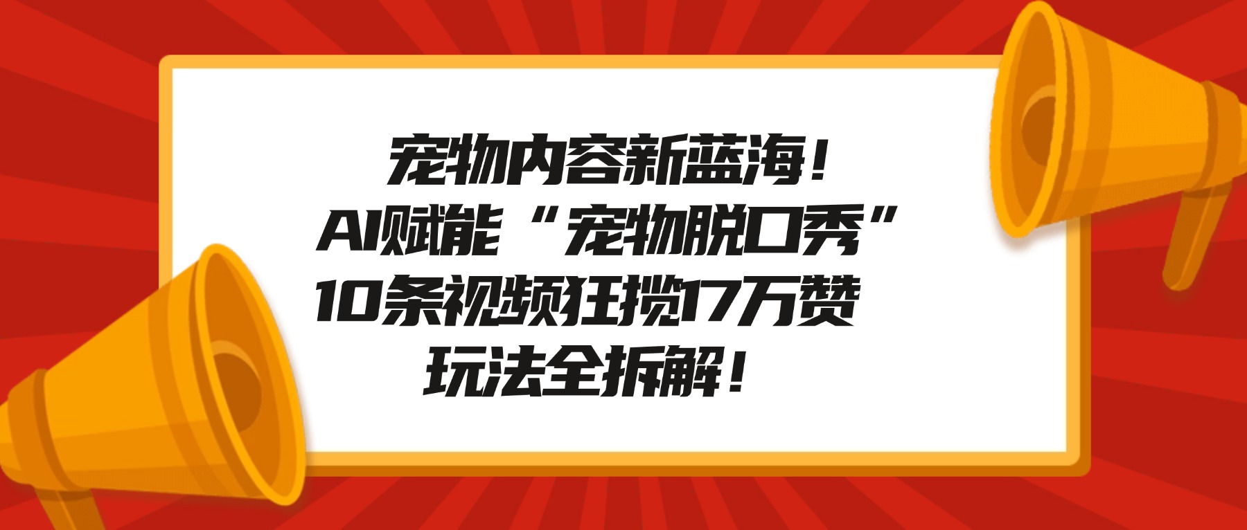 宠物内容新蓝海！AI赋能“宠物脱口秀”，10条视频狂揽17万赞，玩法全拆解！-黑猫轻创业