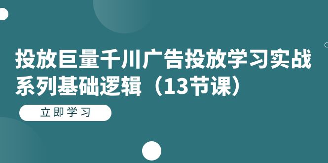 投放巨量千川广告投放学习实战系列基础逻辑（13节课）-黑猫轻创业