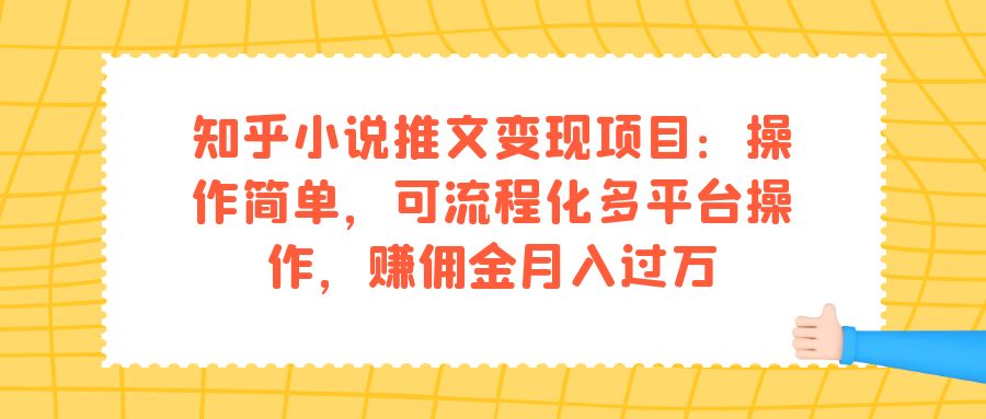 知乎小说推文变现项目：操作简单，可流程化多平台操作，赚佣金月入过万-黑猫轻创业