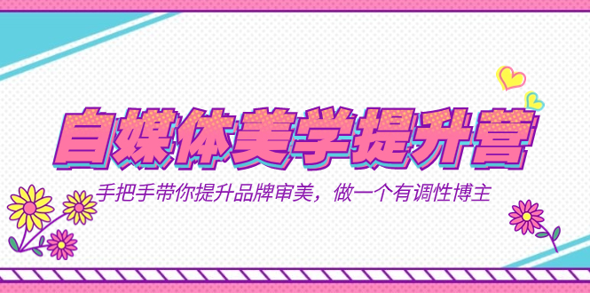 自媒体-美学提升营  手把手带你提升-品牌审美，做一个有调性博主（11节课）-黑猫轻创业