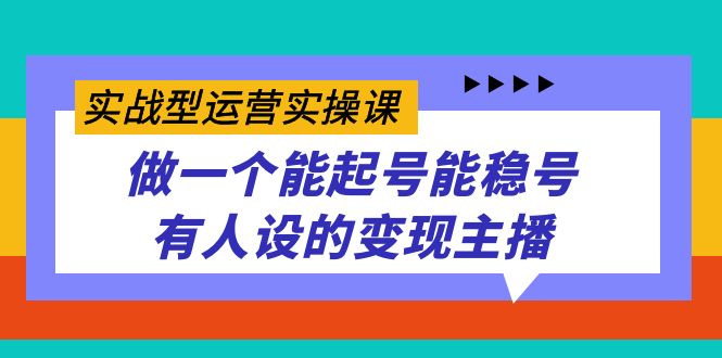 实战型运营实操课，做一个能起号能稳号有人设的变现主播-黑猫轻创业
