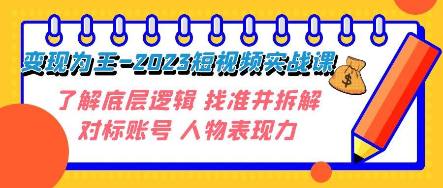 变现·为王-2023短视频实战课 了解底层逻辑 找准并拆解对标账号 人物表现力-黑猫轻创业