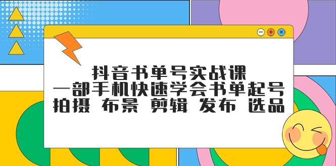抖音书单号实战课，一部手机快速学会书单起号 拍摄 布景 剪辑 发布 选品-黑猫轻创业