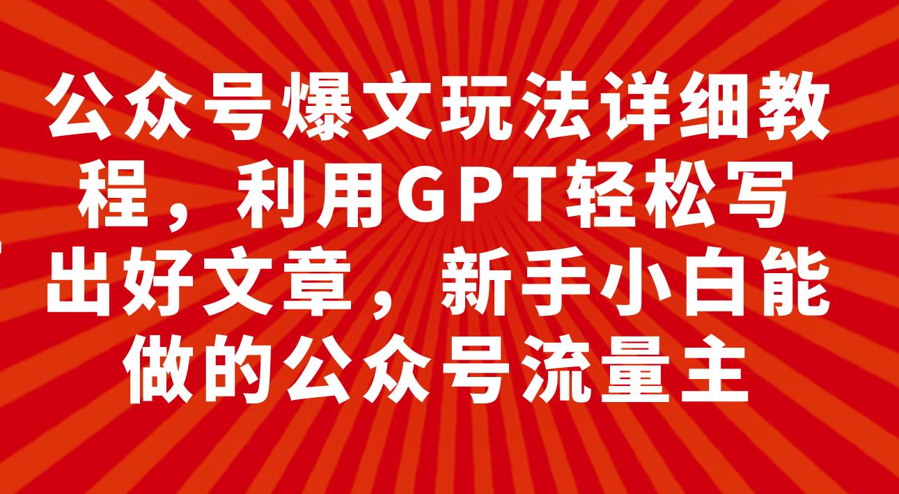 公众号爆文玩法详细教程，利用GPT轻松写出好文章，新手小白能做的公众号-黑猫轻创业