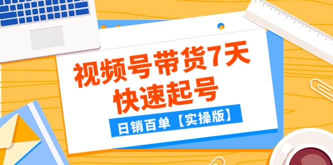 某公众号付费文章：视频号带货7天快速起号，日销百单【实操版】-黑猫轻创业