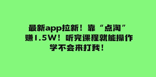 最新app拉新！靠“点淘”赚1.5W！听完课程就能操作！学不会来打我！-黑猫轻创业